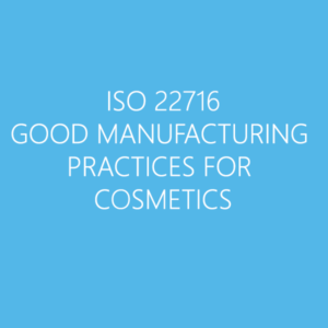 ISO 22716 GOOD MANUFACTURING PRACTICES FOR COSMETICS